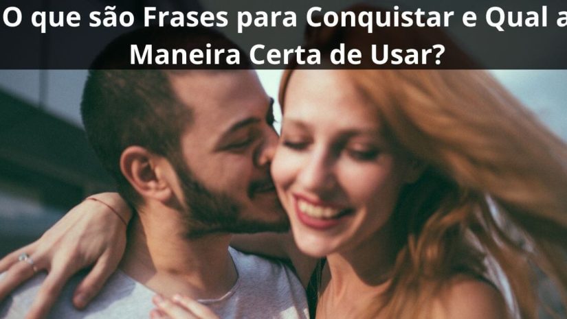 O que são Frases para Conquistar e Qual a Maneira Certa de Usar? O que são Frases para Conquistar e Qual a Maneira Certa de Usar?